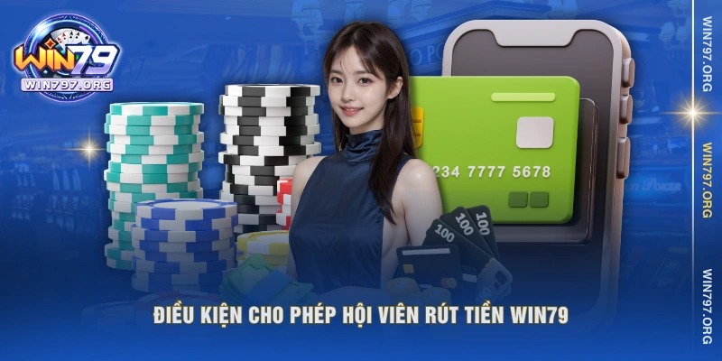 Điều kiện cho phép hội viên rút tiền WIN79