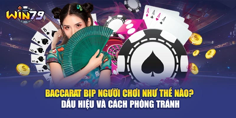 Baccarat Bịp Người Chơi Như Thế Nào? Dấu Hiệu Và Cách Phòng Tránh