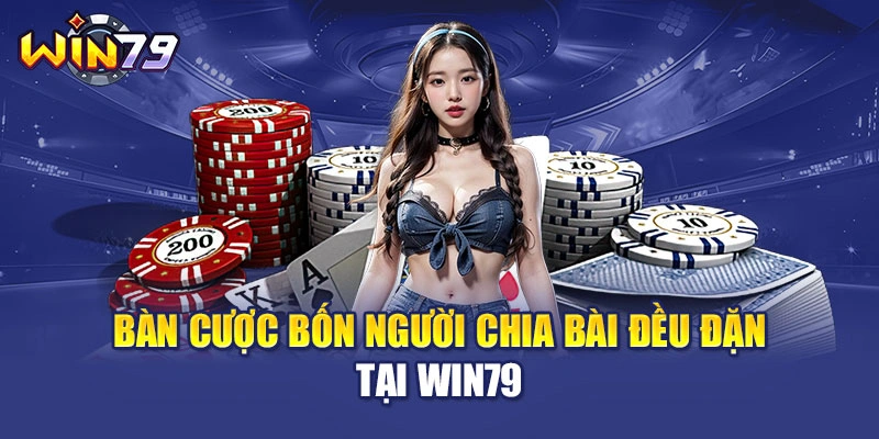 Bàn cược bốn người chia bài đều đặn tại WIN79