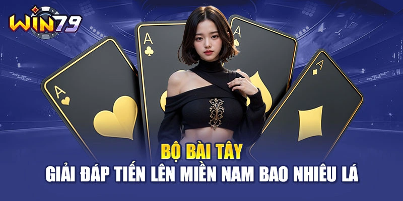 Bộ bài Tây giải đáp Tiến Lên Miền Nam bao nhiêu lá