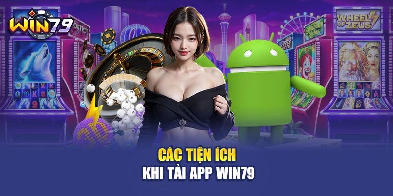 Các tiện ích khi tải app Win79