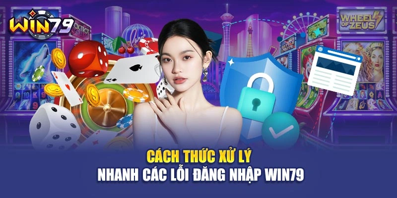 Cách thức xử lý nhanh các lỗi đăng nhập Win79