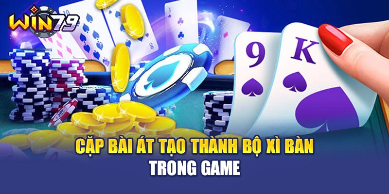 Cặp bài át tạo thành bộ xì bàn trong game