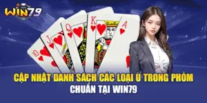 Cập Nhật Danh Sách Các Loại Ù Trong Phỏm Chuẩn Tại WIN79