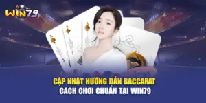 Cập Nhật Hướng Dẫn Baccarat Cách Chơi Chuẩn Tại WIN79