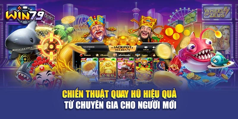 Chiến thuật quay hũ hiệu quả từ chuyên gia cho người mới