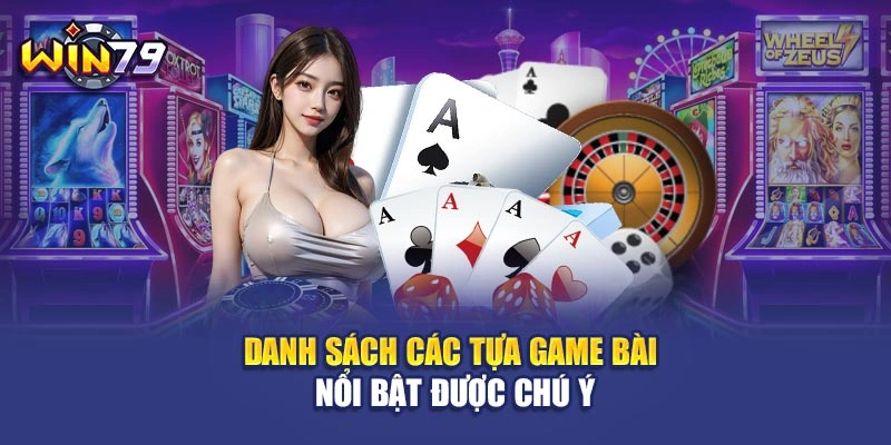 Danh sách các tựa game bài nổi bật được chú ý