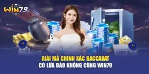 Giải Mã Chính Xác Baccarat Có Lừa Đảo Không Cùng WIN79 