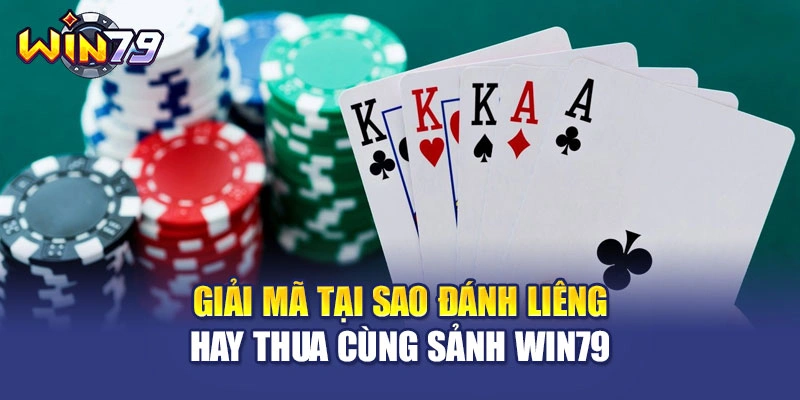 Giải Mã Tại Sao Đánh Liêng Hay Thua Cùng Sảnh WIN79