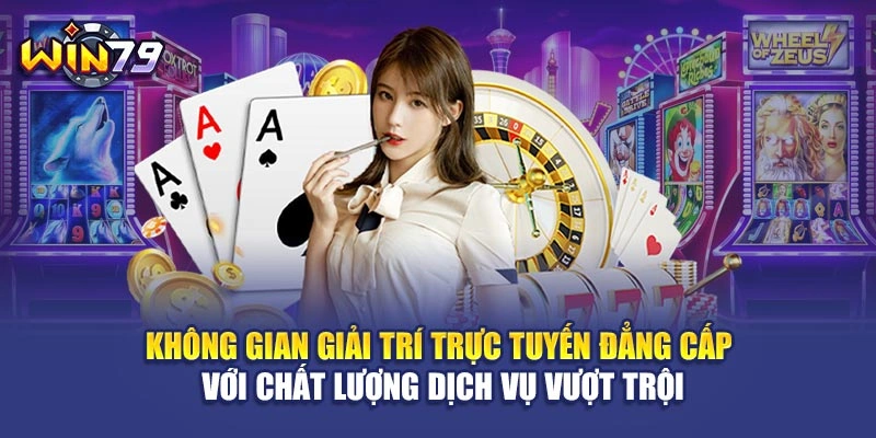 Không gian giải trí trực tuyến đẳng cấp với chất lượng dịch vụ vượt trội