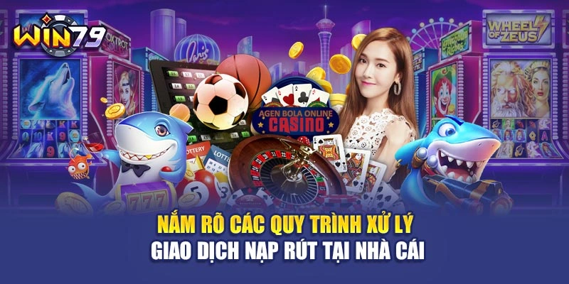 Nắm rõ các quy trình xử lý giao dịch nạp rút tại nhà cái