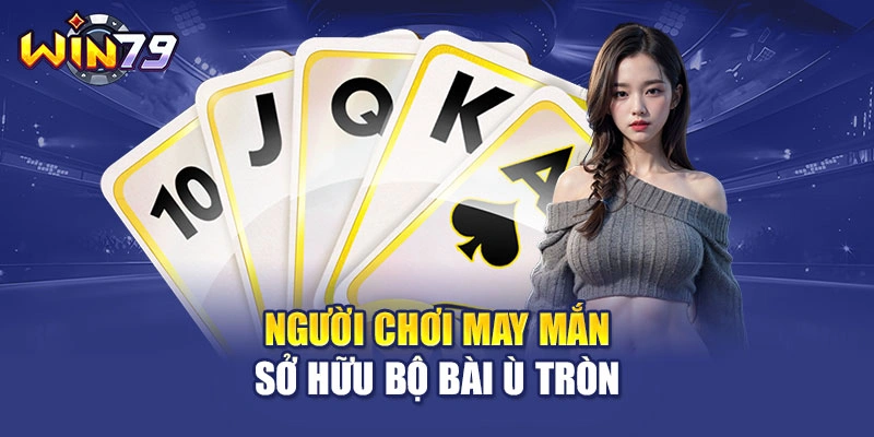Người chơi may mắn sở hữu bộ bài ù tròn