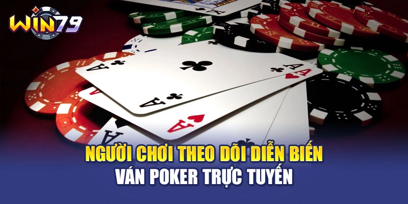Người chơi theo dõi diễn biến ván Poker trực tuyến
