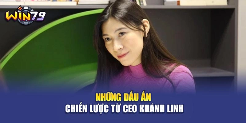Những dấu ấn chiến lược từ CEO Khánh Linh