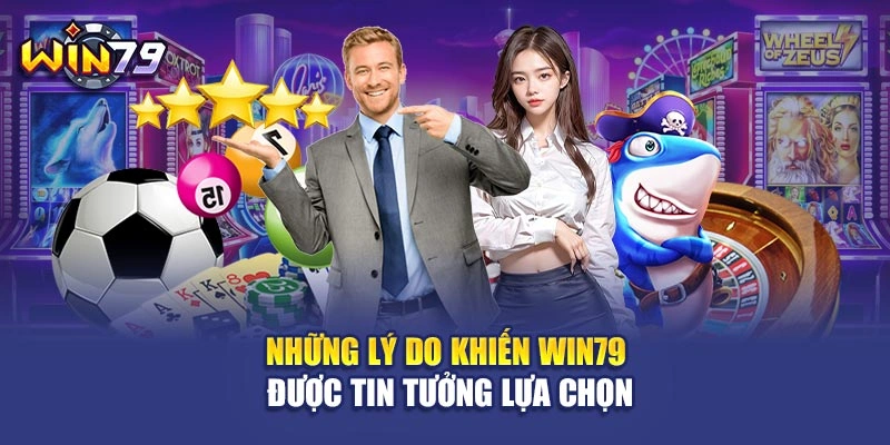 Những lý do khiến Win79 được tin tưởng lựa chọn