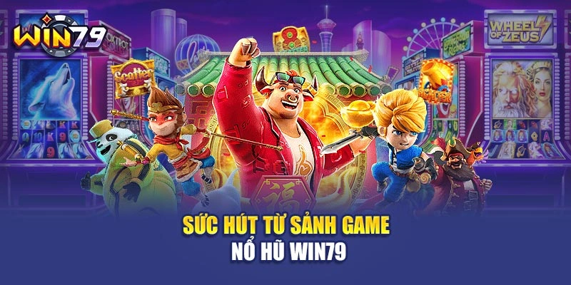 Sức hút từ sảnh game nổ hũ Win79
