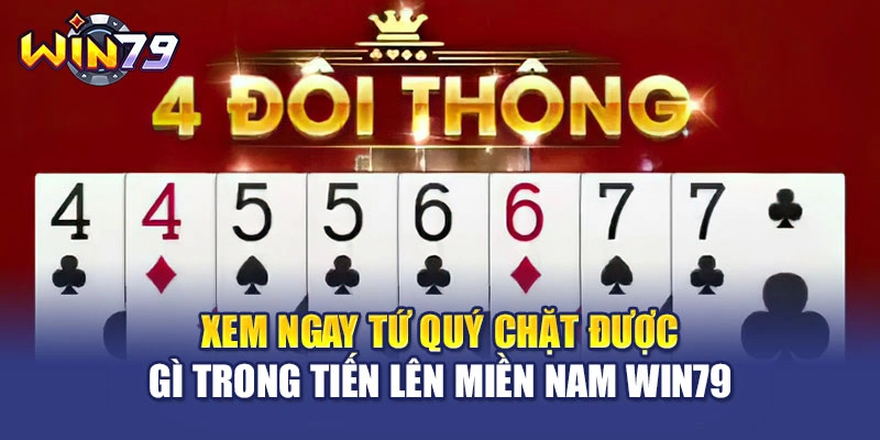 Xem Ngay Tứ Quý Chặt Được Gì Trong Tiến Lên Miền Nam WIN79